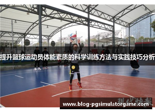 提升篮球运动员体能素质的科学训练方法与实践技巧分析
