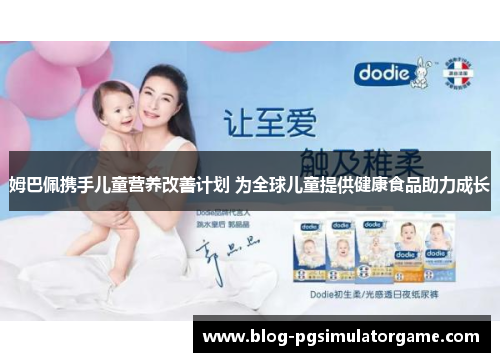 姆巴佩携手儿童营养改善计划 为全球儿童提供健康食品助力成长