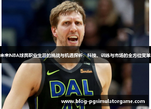未来NBA球员职业生涯的挑战与机遇探析：科技、训练与市场的全方位变革