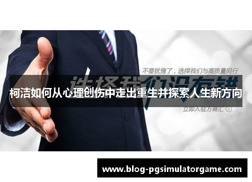 柯洁如何从心理创伤中走出重生并探索人生新方向